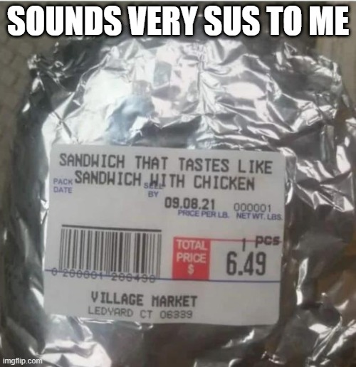 Sandwich? | SOUNDS VERY SUS TO ME | image tagged in food | made w/ Imgflip meme maker