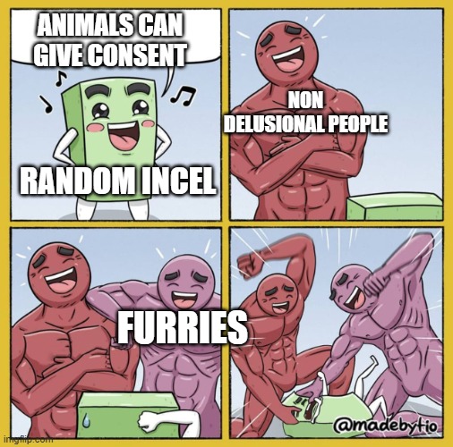 Please burn these people in hell | ANIMALS CAN GIVE CONSENT; NON DELUSIONAL PEOPLE; RANDOM INCEL; FURRIES | image tagged in green rectangle beaten up | made w/ Imgflip meme maker