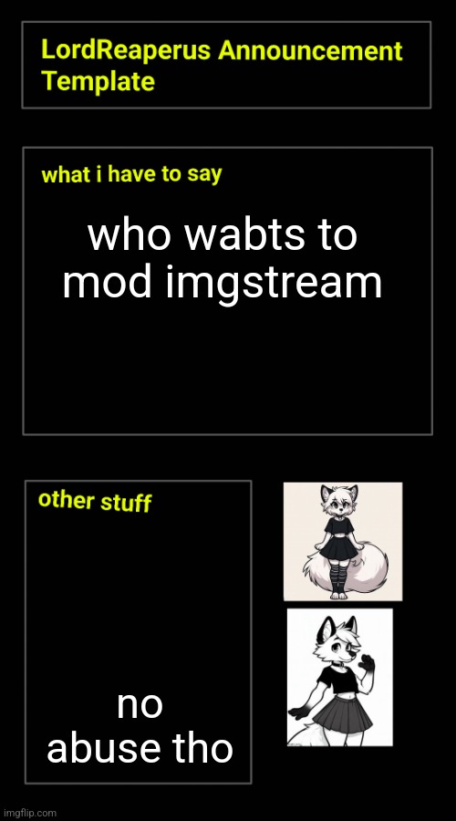 https://imgflip.com/i/8g3ktb | who wabts to mod imgstream; no abuse tho | image tagged in lordreaperus announcement template | made w/ Imgflip meme maker