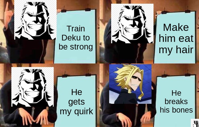Gru's Plan | Train Deku to be strong; Make him eat my hair; He gets my quirk; He breaks his bones | image tagged in memes,gru's plan | made w/ Imgflip meme maker
