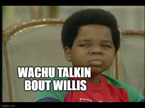 fanny flappin her gums | WACHU TALKIN
 BOUT WILLIS | image tagged in gary coleman | made w/ Imgflip meme maker