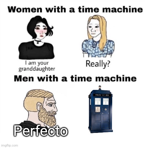 Men with a Time Machine | Perfecto | image tagged in men with a time machine | made w/ Imgflip meme maker