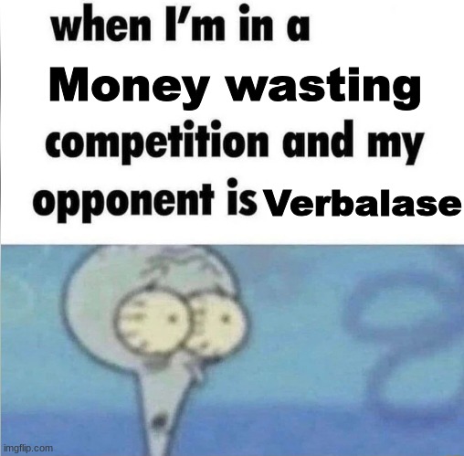 Money doesn't grow on trees! | Money wasting; Verbalase | image tagged in whe i'm in a competition and my opponent is,why are you checking the tag,get out | made w/ Imgflip meme maker