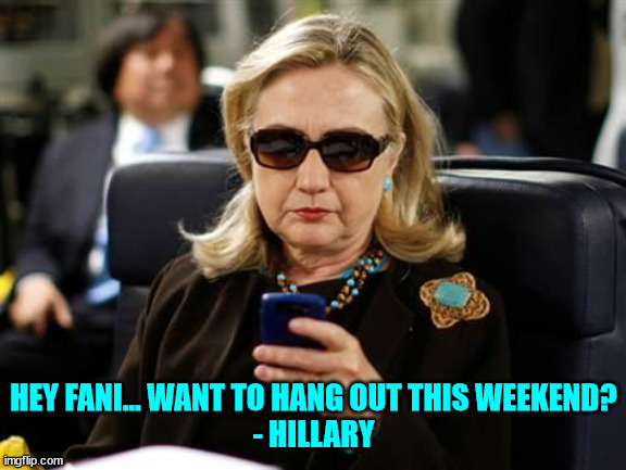 Hillary Clinton Cellphone Meme | HEY FANI... WANT TO HANG OUT THIS WEEKEND?
- HILLARY | image tagged in memes,hillary clinton cellphone | made w/ Imgflip meme maker