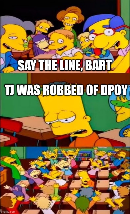 say the line bart! simpsons | SAY THE LINE, BART; TJ WAS ROBBED OF DPOY | image tagged in say the line bart simpsons | made w/ Imgflip meme maker