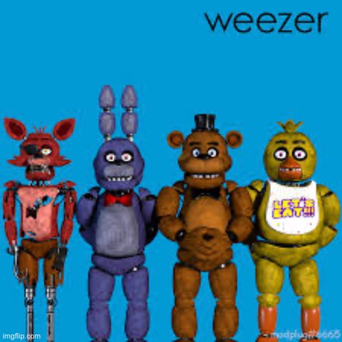 image tagged in fnaf,weezer | made w/ Imgflip meme maker