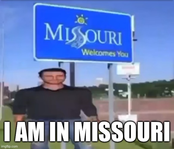 I AM IN MISSOURI | made w/ Imgflip meme maker