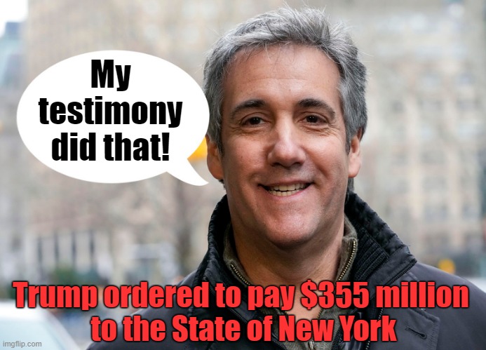 Michael Cohen gets the last laugh! | My
testimony
did that! Trump ordered to pay $355 million
 to the State of New York | image tagged in michael cohen,donald trump,fraud,new york | made w/ Imgflip meme maker