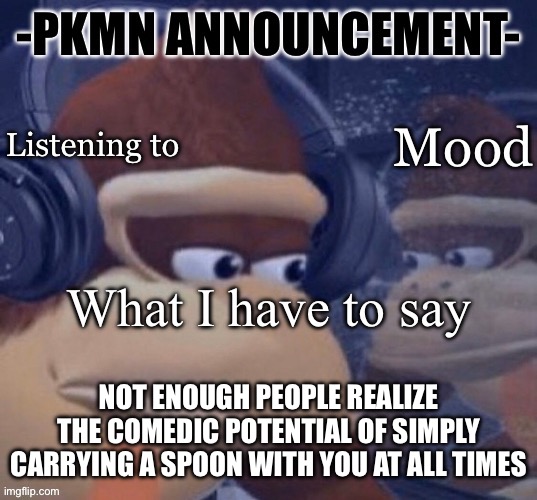 You can invalidate any argument | NOT ENOUGH PEOPLE REALIZE THE COMEDIC POTENTIAL OF SIMPLY CARRYING A SPOON WITH YOU AT ALL TIMES | image tagged in pkmn announcement | made w/ Imgflip meme maker