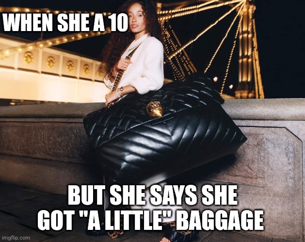 Emotional Baggage | WHEN SHE A 10; BUT SHE SAYS SHE GOT "A LITTLE" BAGGAGE | image tagged in funny,funny memes,relatable memes,relationship memes | made w/ Imgflip meme maker