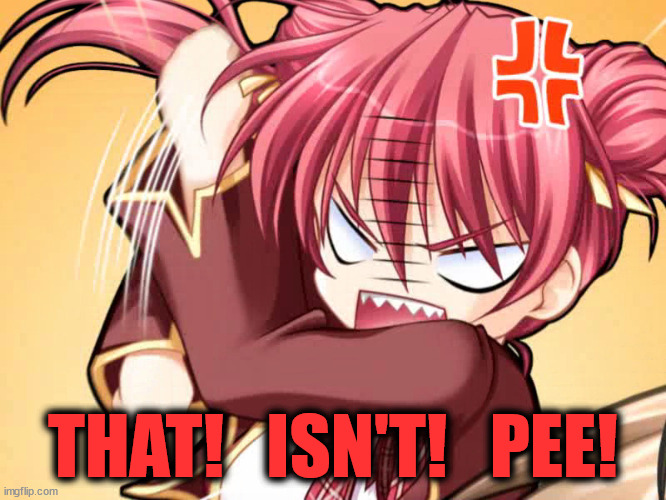 FURIOUS ANIME GIRL! | THAT!   ISN'T!   PEE! | image tagged in furious anime girl | made w/ Imgflip meme maker