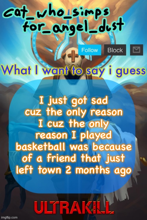 Cat Gabriel template | I just got sad cuz the only reason I cuz the only reason I played basketball was because of a friend that just left town 2 months ago | image tagged in cat gabriel template | made w/ Imgflip meme maker
