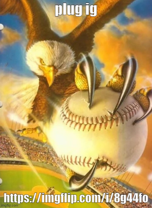 Eagle Holding Baseball | plug ig; https://imgflip.com/i/8g44fo | image tagged in eagle holding baseball | made w/ Imgflip meme maker