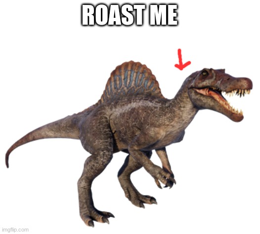 Spinosaurus | ROAST ME | image tagged in spinosaurus | made w/ Imgflip meme maker