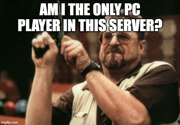To all the mobile players in that server, you're welcome. (Roblox: Paragon Zombies) | AM I THE ONLY PC PLAYER IN THIS SERVER? | image tagged in memes,am i the only one around here | made w/ Imgflip meme maker