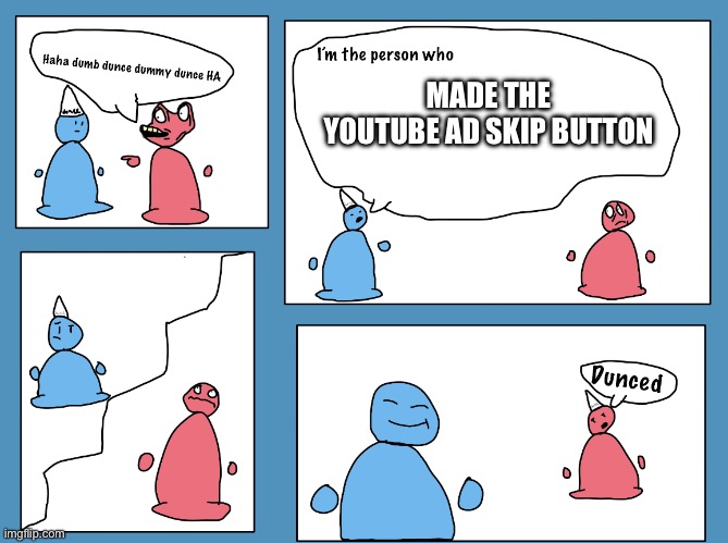 The almighty skip button | MADE THE YOUTUBE AD SKIP BUTTON | image tagged in dummy dunce blob,memes,funny,stop reading the tags,you have been eternally cursed for reading the tags | made w/ Imgflip meme maker