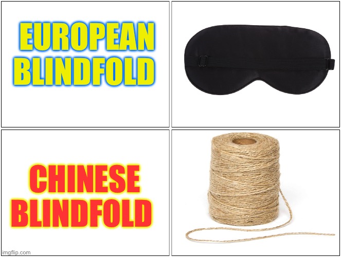 No peeking in Peking | EUROPEAN BLINDFOLD; CHINESE BLINDFOLD | image tagged in 4 boxes,squint,joke,racism,dark humour | made w/ Imgflip meme maker