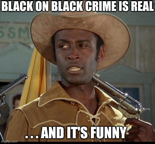 Black on Black crime is racist when you try to fight it | BLACK ON BLACK CRIME IS REAL . . . AND IT'S FUNNY | made w/ Imgflip meme maker