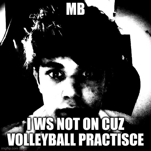 update me on what happend | MB; I WS NOT ON CUZ VOLLEYBALL PRACTISCE | image tagged in scary riplos | made w/ Imgflip meme maker