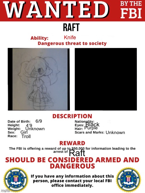 Tbh it fits her | Raft; Knife; Unknown; 6/9; Black; 4’9; Purple; Unknown; Unknown; Girl; Troll; Raft | image tagged in fbi wanted posted free to use | made w/ Imgflip meme maker