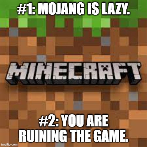 meme by Brad minecraft mojang | #1: MOJANG IS LAZY. #2: YOU ARE RUINING THE GAME. | image tagged in gaming,video games,minecraft memes,pc gaming,funny memes | made w/ Imgflip meme maker