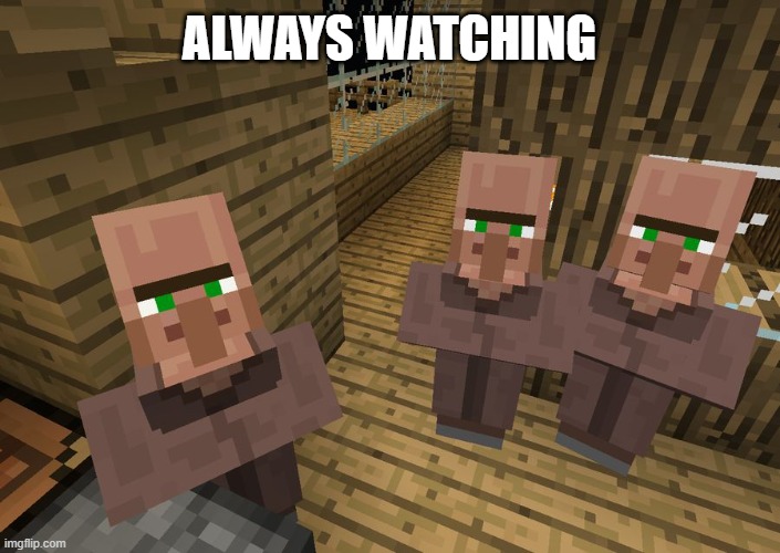 Minecraft Villagers | ALWAYS WATCHING | image tagged in minecraft villagers | made w/ Imgflip meme maker