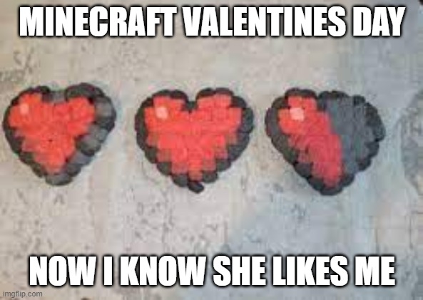 meme by Brad Minecraft Valentines Day cookies | MINECRAFT VALENTINES DAY; NOW I KNOW SHE LIKES ME | image tagged in gaming,pc gaming,video games,computer games,funny memes,humor | made w/ Imgflip meme maker