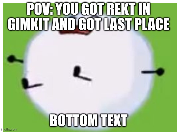 POV: YOU GOT REKT IN GIMKIT AND GOT LAST PLACE; BOTTOM TEXT | made w/ Imgflip meme maker