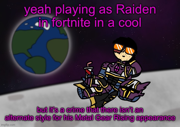 bro’s on the moon :skull: | yeah playing as Raiden in fortnite in a cool; but it’s a crime that there isn’t an alternate style for his Metal Gear Rising appearance | image tagged in bro s on the moon skull | made w/ Imgflip meme maker