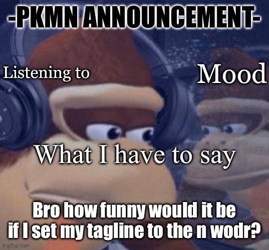 PKMN announcement | Bro how funny would it be if I set my tagline to the n wodr? | image tagged in pkmn announcement | made w/ Imgflip meme maker