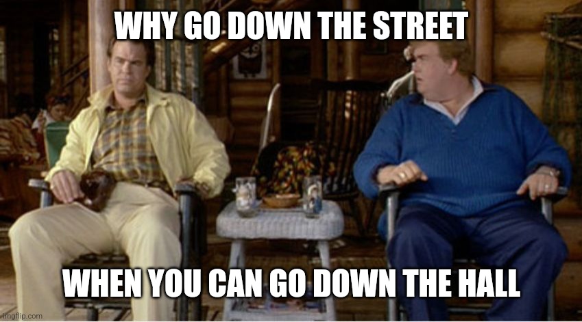 The great outdoors | WHY GO DOWN THE STREET WHEN YOU CAN GO DOWN THE HALL | image tagged in the great outdoors | made w/ Imgflip meme maker