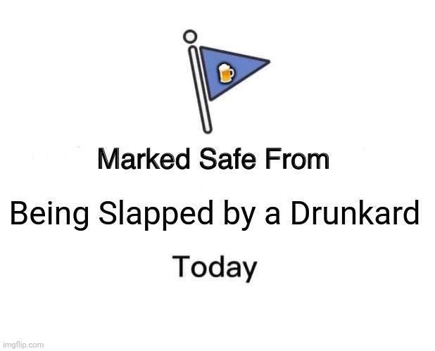 Marked Safe From Meme | 🍺; Being Slapped by a Drunkard | image tagged in memes,drunk,slap | made w/ Imgflip meme maker