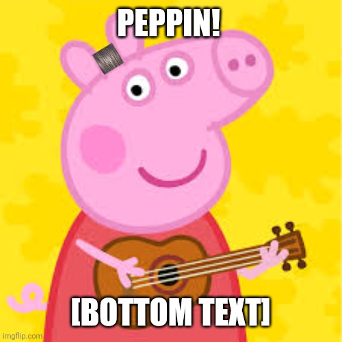 PEPPIN! [BOTTOM TEXT] | image tagged in memes,dumb,pig | made w/ Imgflip meme maker