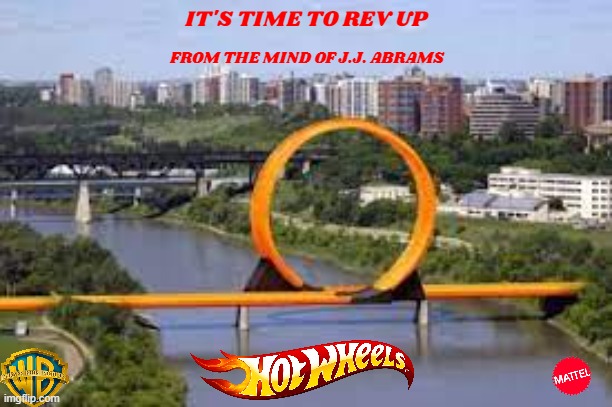 the hot wheels movie concept art | IT'S TIME TO REV UP; FROM THE MIND OF J.J. ABRAMS | image tagged in loop,mattel,fake | made w/ Imgflip meme maker