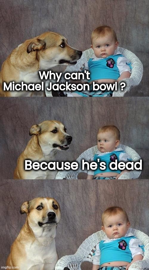 Obviously | Why can't Michael Jackson bowl ? Because he's dead | image tagged in memes,dad joke dog,michael jackson,bowling,well yes but actually no,king of pop | made w/ Imgflip meme maker