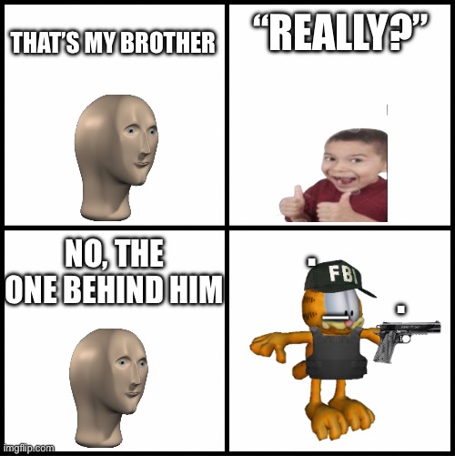 blank drake format | THAT’S MY BROTHER; “REALLY?”; NO, THE ONE BEHIND HIM; .              _      . | image tagged in blank drake format | made w/ Imgflip meme maker
