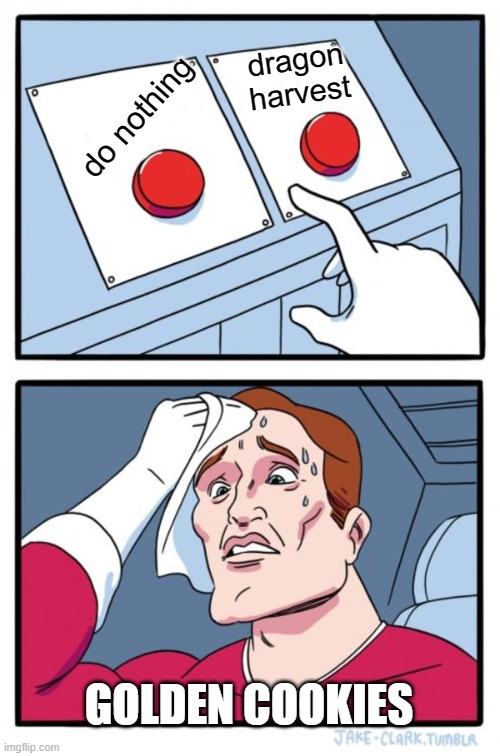 cookie clicker meme | dragon harvest; do nothing; GOLDEN COOKIES | image tagged in memes,two buttons | made w/ Imgflip meme maker
