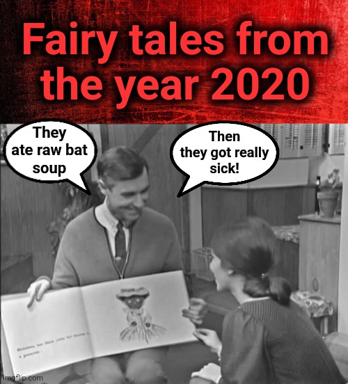 Don't be afraid.  It's only make believe. | Fairy tales from
the year 2020; They
ate raw bat
soup; Then
they got really
sick! | image tagged in memes,fairy tales from 2020,covid-19,democrats,dr fauci,centers for disease control | made w/ Imgflip meme maker