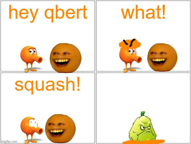 qbert gets squashed | hey qbert; what! squash! | image tagged in memes,blank comic panel 2x2,qbert,plants vs zombies,annoying orange,crossover | made w/ Imgflip meme maker
