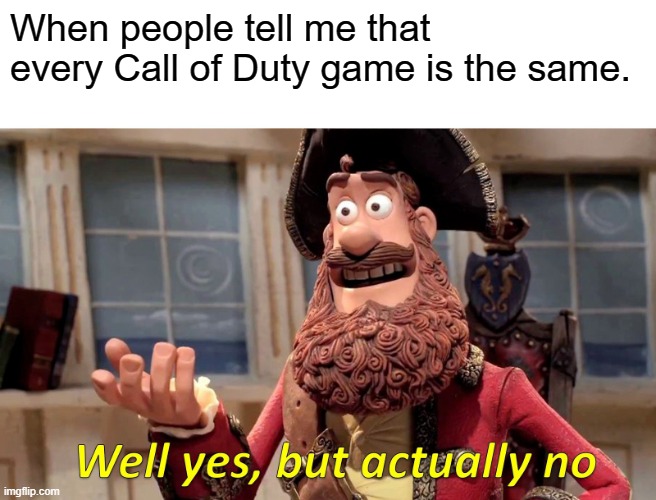 Well Yes, But Actually No Meme | When people tell me that every Call of Duty game is the same. | image tagged in memes,well yes but actually no,call of duty | made w/ Imgflip meme maker