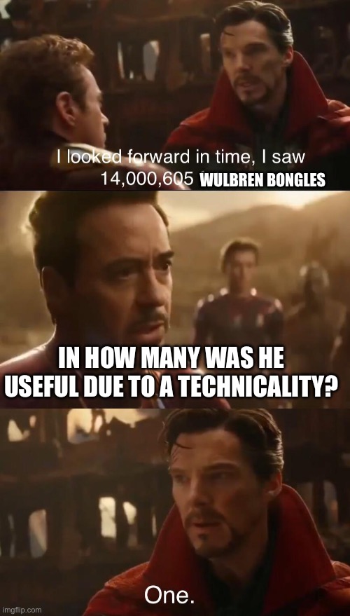 Dr. Strange’s Futures | WULBREN BONGLES; IN HOW MANY WAS HE USEFUL DUE TO A TECHNICALITY? | image tagged in dr strange s futures | made w/ Imgflip meme maker