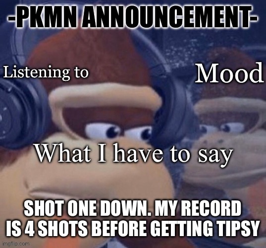 I have a lot of German blood drinking is in my family | SHOT ONE DOWN. MY RECORD IS 4 SHOTS BEFORE GETTING TIPSY | image tagged in pkmn announcement | made w/ Imgflip meme maker