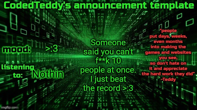 YOU ABSOLUTE FOOL | Someone said you can't f**k 10 people at once. I just beat the record >:3; >:3; Nothin | image tagged in codedteddy's announcement template | made w/ Imgflip meme maker
