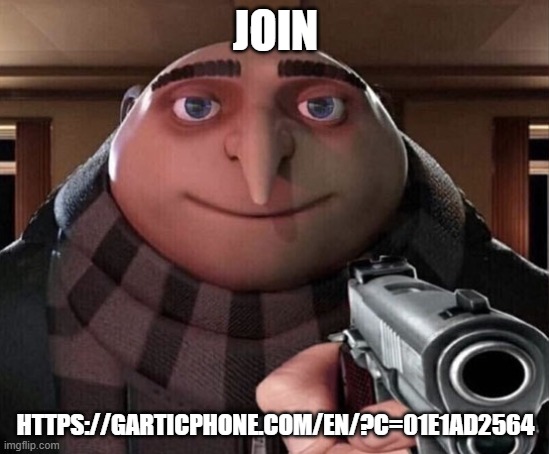 https://garticphone.com/en/?c=01e1ad2564 | JOIN; HTTPS://GARTICPHONE.COM/EN/?C=01E1AD2564 | image tagged in gru gun | made w/ Imgflip meme maker