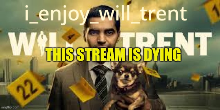 i_enjoy_will_trent Announcement Template | THIS STREAM IS DYING | image tagged in i_enjoy_will_trent announcement template | made w/ Imgflip meme maker
