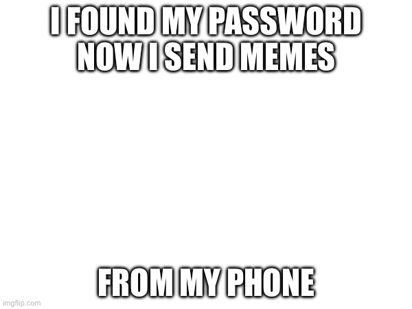 No gay stuff though | I FOUND MY PASSWORD NOW I SEND MEMES; FROM MY PHONE | made w/ Imgflip meme maker