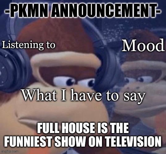 Real | FULL HOUSE IS THE FUNNIEST SHOW ON TELEVISION | image tagged in pkmn announcement | made w/ Imgflip meme maker