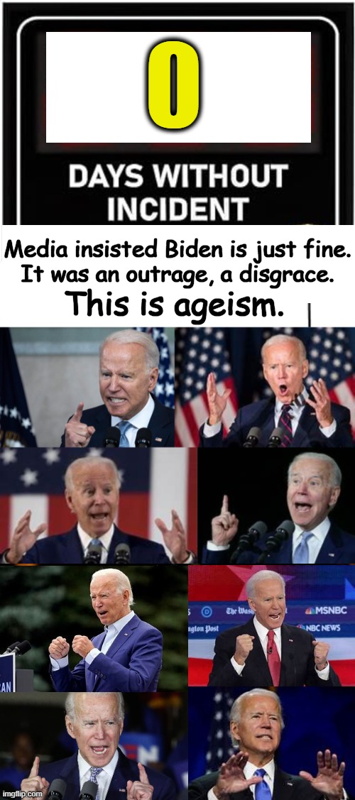 While Foreign Media Unreservedly Criticize Biden’s ‘Confusion’ & ‘Rage’... | 0; Media insisted Biden is just fine.
It was an outrage, a disgrace. This is ageism. | image tagged in joe biden,lapdog media,lie to public,foreign media truthful,zero days without incident,political humor | made w/ Imgflip meme maker