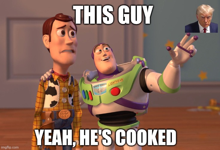 This guy trump | THIS GUY; YEAH, HE'S COOKED | image tagged in memes,x x everywhere,trump | made w/ Imgflip meme maker