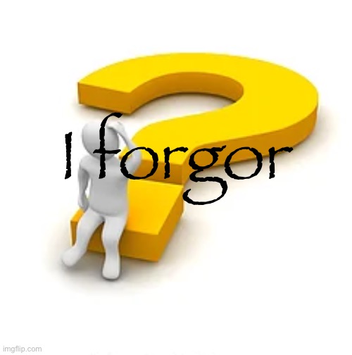 Man Sitting on Question Mark | I forgor | image tagged in man sitting on question mark | made w/ Imgflip meme maker